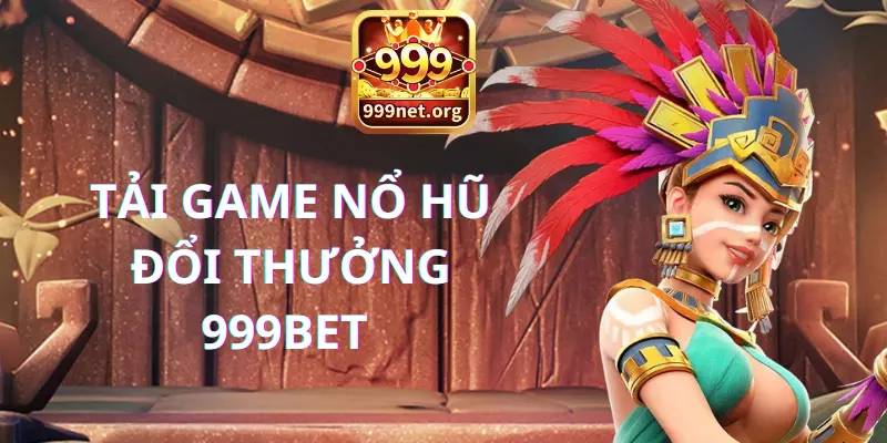 Tải game nổ hũ đổi thưởng 999bet