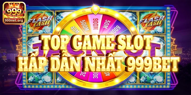 top các game slot hấp dẫn nhất tại 999bet